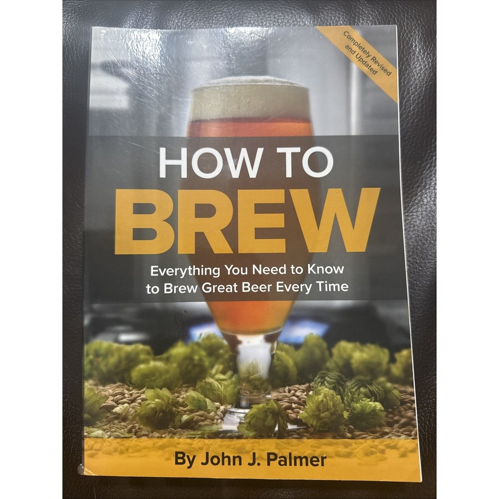 How to Brew: Everything You Need to Know to Brew Great Beer Ever